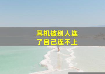 耳机被别人连了自己连不上