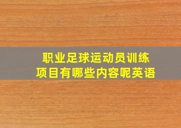 职业足球运动员训练项目有哪些内容呢英语