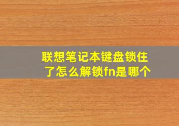 联想笔记本键盘锁住了怎么解锁fn是哪个