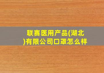 联赛医用产品(湖北)有限公司口罩怎么样