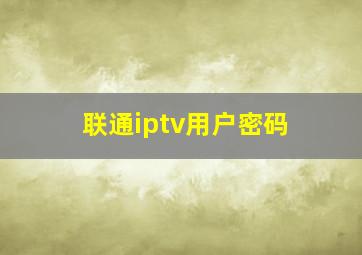 联通iptv用户密码