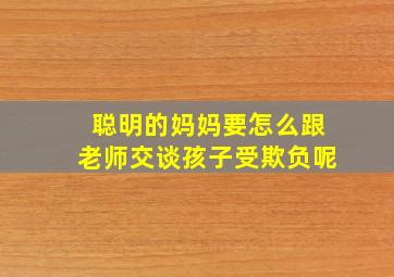 聪明的妈妈要怎么跟老师交谈孩子受欺负呢