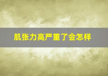 肌张力高严重了会怎样