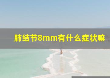 肺结节8mm有什么症状嘛