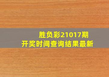 胜负彩21017期开奖时间查询结果最新