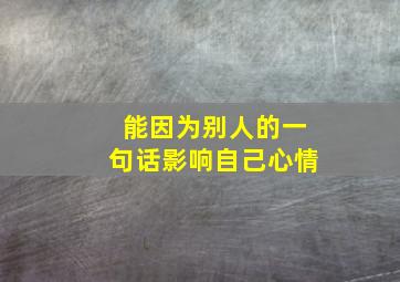 能因为别人的一句话影响自己心情