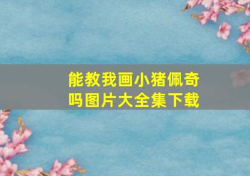 能教我画小猪佩奇吗图片大全集下载