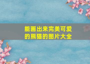 能画出来完美可爱的熊猫的图片大全