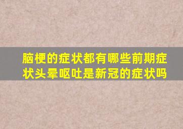 脑梗的症状都有哪些前期症状头晕呕吐是新冠的症状吗