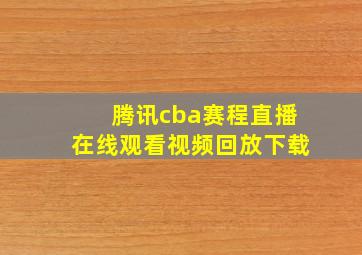 腾讯cba赛程直播在线观看视频回放下载