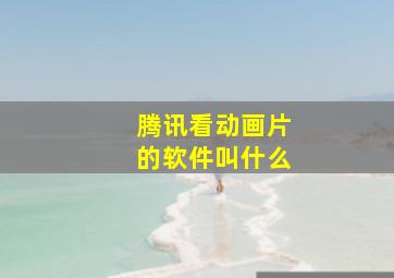 腾讯看动画片的软件叫什么