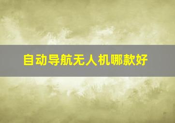 自动导航无人机哪款好