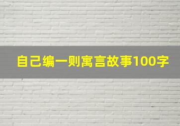 自己编一则寓言故事100字