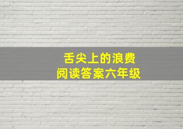 舌尖上的浪费阅读答案六年级