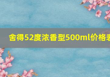 舍得52度浓香型500ml价格表