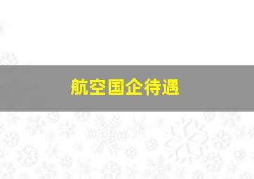 航空国企待遇