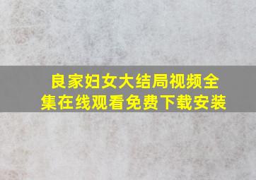 良家妇女大结局视频全集在线观看免费下载安装