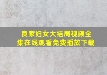 良家妇女大结局视频全集在线观看免费播放下载