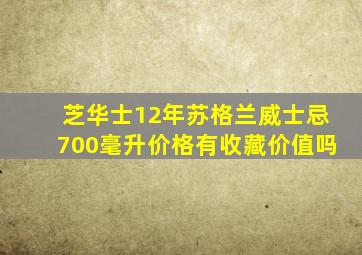 芝华士12年苏格兰威士忌700毫升价格有收藏价值吗