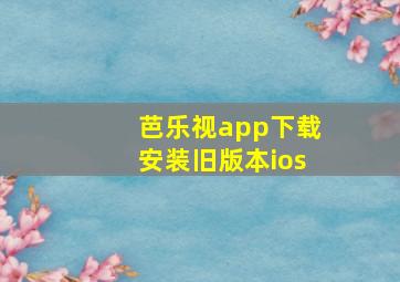 芭乐视app下载安装旧版本ios