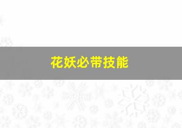 花妖必带技能