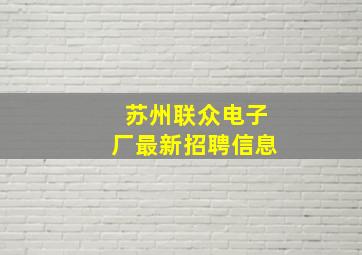 苏州联众电子厂最新招聘信息