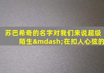 苏巴希奇的名字对我们来说超级陌生—在扣人心弦的