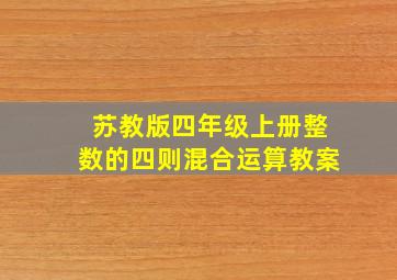 苏教版四年级上册整数的四则混合运算教案