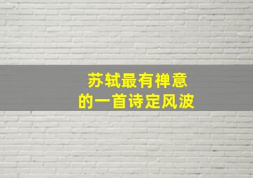 苏轼最有禅意的一首诗定风波