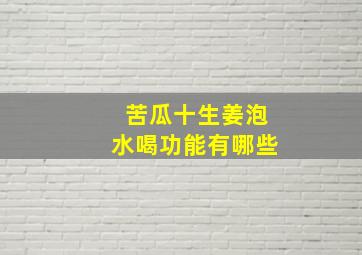 苦瓜十生姜泡水喝功能有哪些