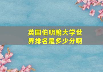 英国伯明翰大学世界排名是多少分啊