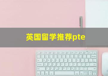 英国留学推荐pte