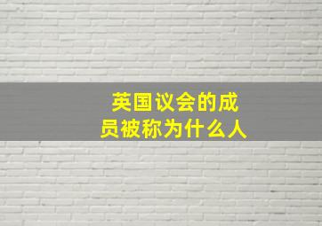 英国议会的成员被称为什么人