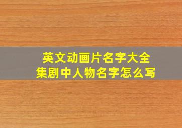 英文动画片名字大全集剧中人物名字怎么写