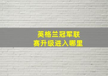 英格兰冠军联赛升级进入哪里