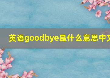 英语goodbye是什么意思中文