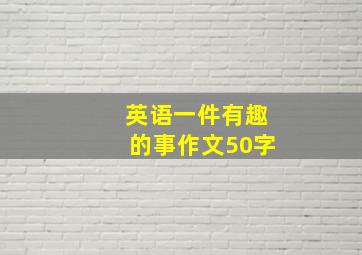 英语一件有趣的事作文50字