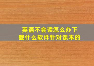 英语不会读怎么办下载什么软件针对课本的