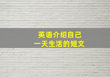 英语介绍自己一天生活的短文