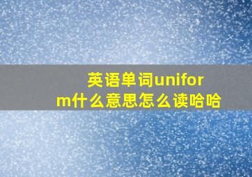 英语单词uniform什么意思怎么读哈哈