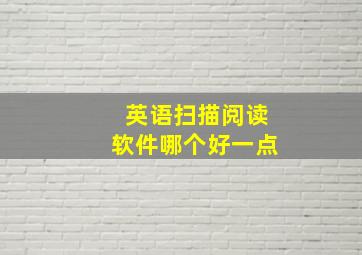 英语扫描阅读软件哪个好一点