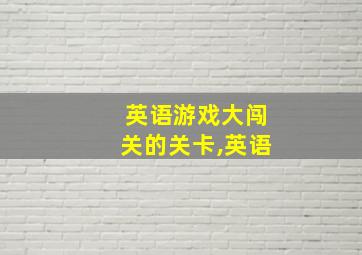 英语游戏大闯关的关卡,英语