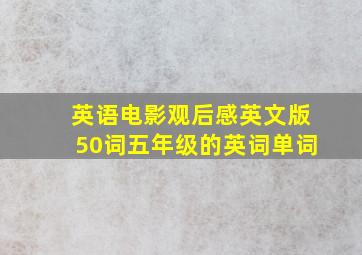 英语电影观后感英文版50词五年级的英词单词