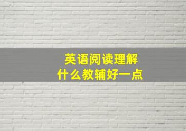 英语阅读理解什么教辅好一点