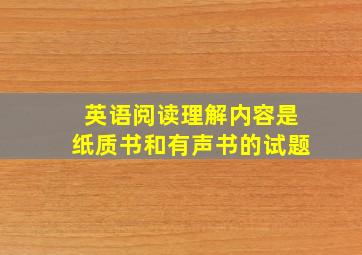 英语阅读理解内容是纸质书和有声书的试题