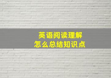 英语阅读理解怎么总结知识点