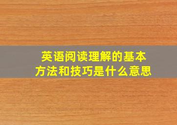 英语阅读理解的基本方法和技巧是什么意思