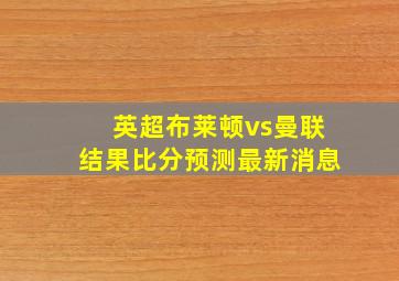 英超布莱顿vs曼联结果比分预测最新消息