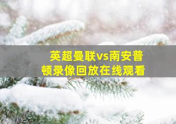 英超曼联vs南安普顿录像回放在线观看