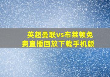 英超曼联vs布莱顿免费直播回放下载手机版